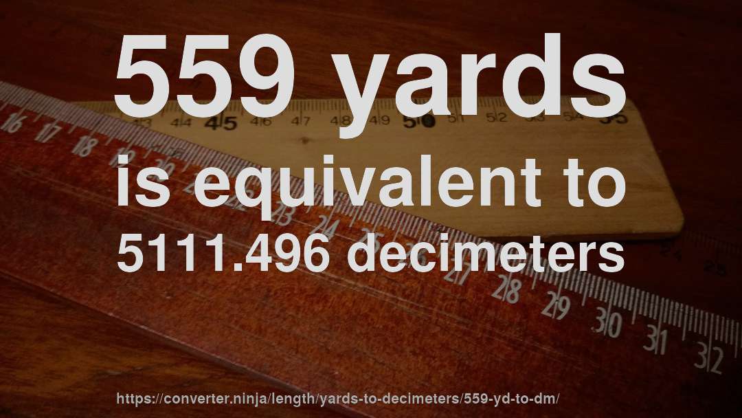559 yards is equivalent to 5111.496 decimeters