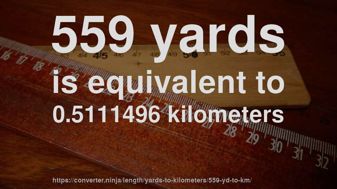 559 yards is equivalent to 0.5111496 kilometers
