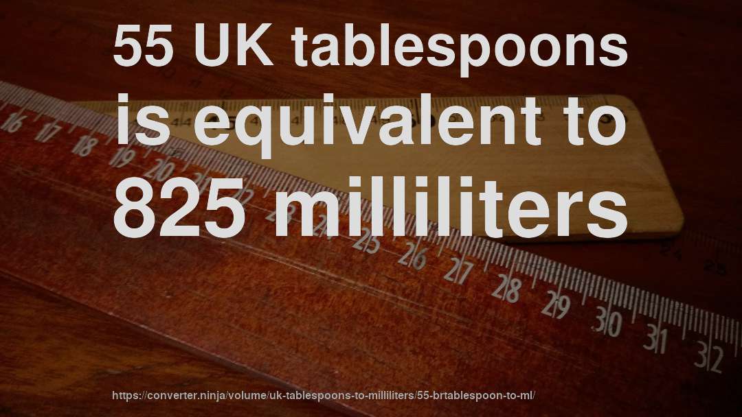 55 UK tablespoons is equivalent to 825 milliliters