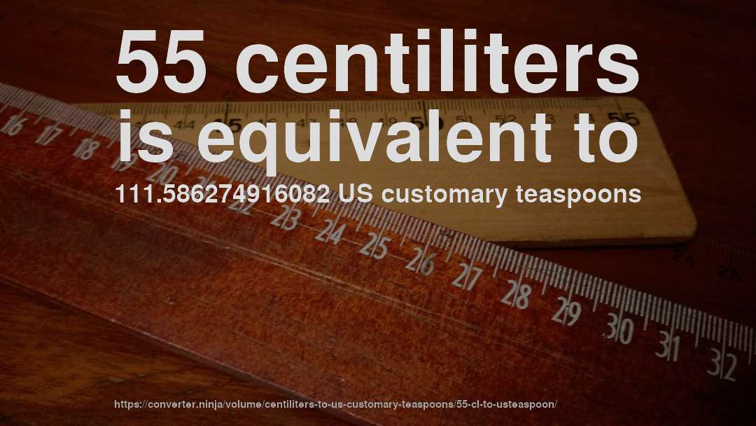 55 centiliters is equivalent to 111.586274916082 US customary teaspoons