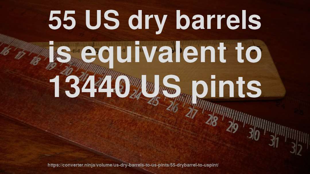 55 US dry barrels is equivalent to 13440 US pints