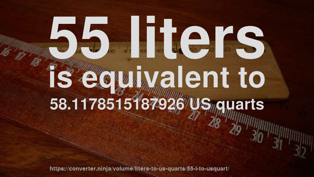 55 liters is equivalent to 58.1178515187926 US quarts