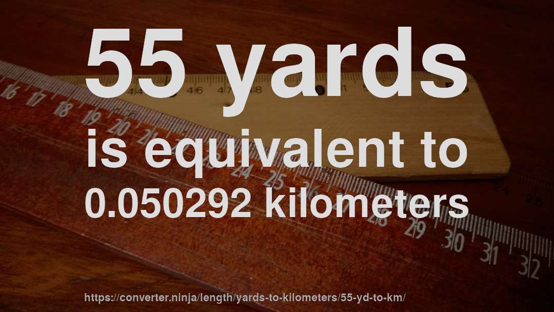 55 yards is equivalent to 0.050292 kilometers