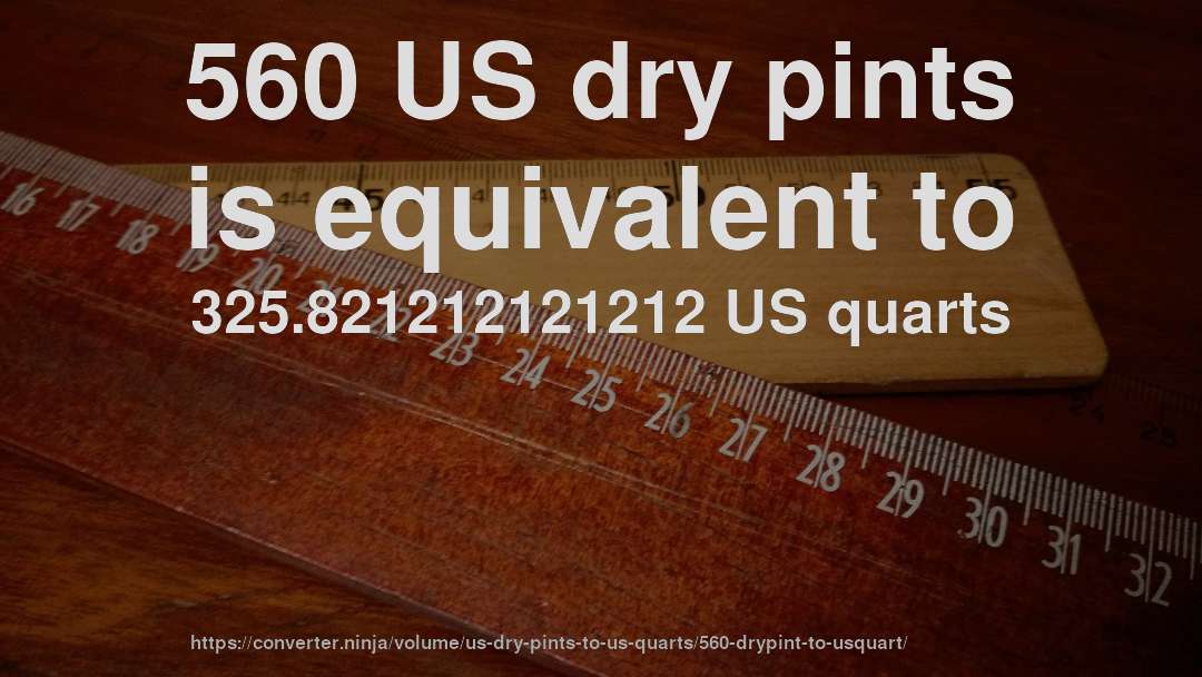 560 US dry pints is equivalent to 325.821212121212 US quarts