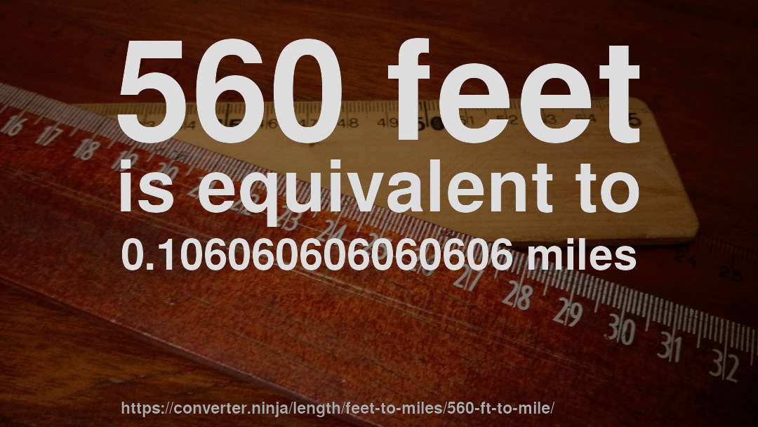 560 feet is equivalent to 0.106060606060606 miles