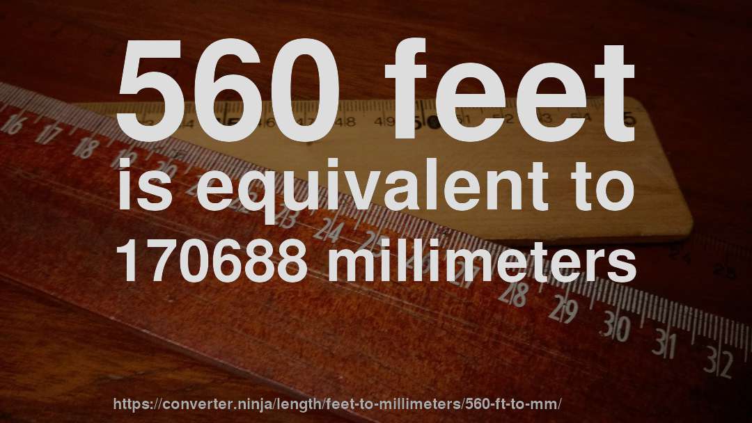 560 feet is equivalent to 170688 millimeters