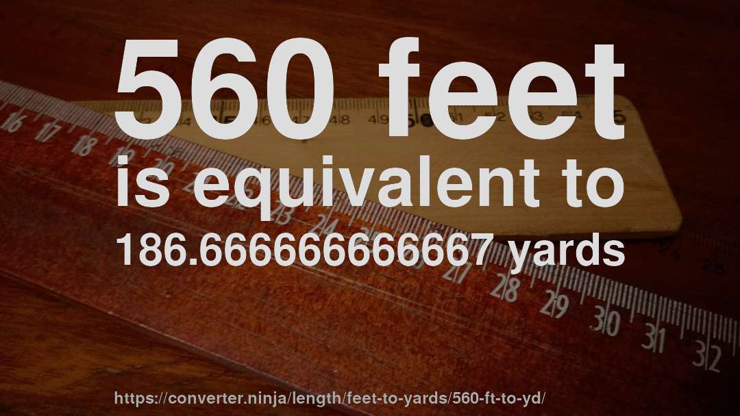 560 feet is equivalent to 186.666666666667 yards