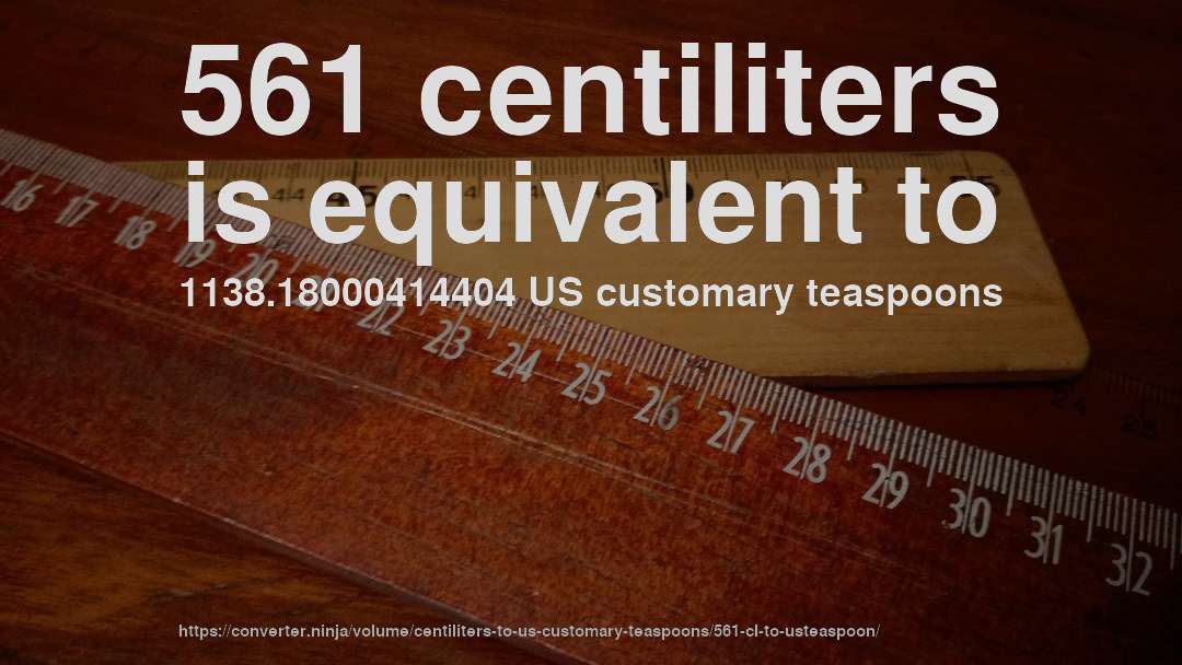 561 centiliters is equivalent to 1138.18000414404 US customary teaspoons