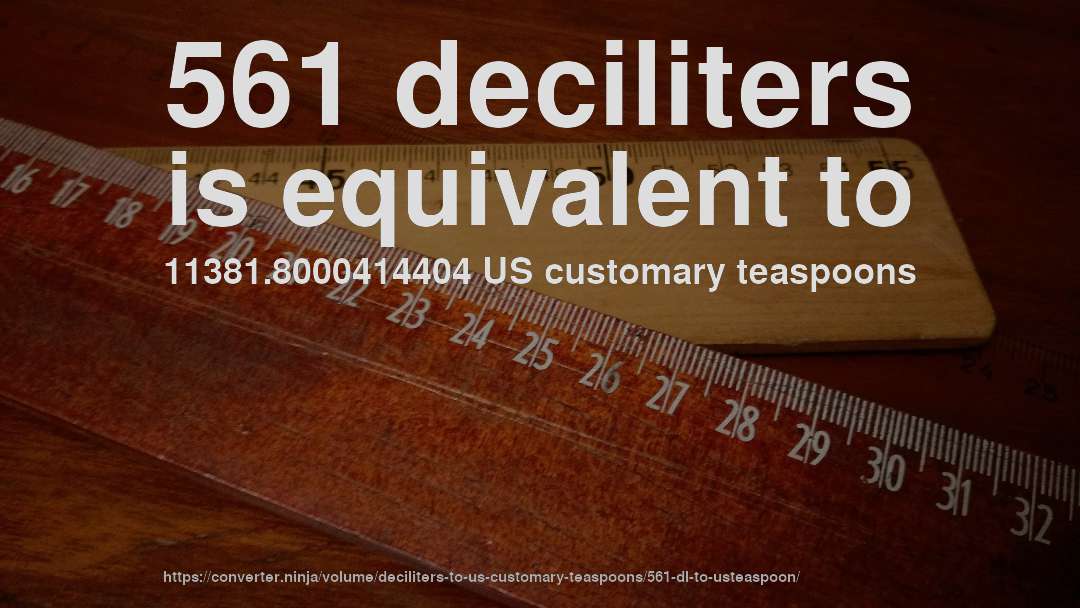 561 deciliters is equivalent to 11381.8000414404 US customary teaspoons