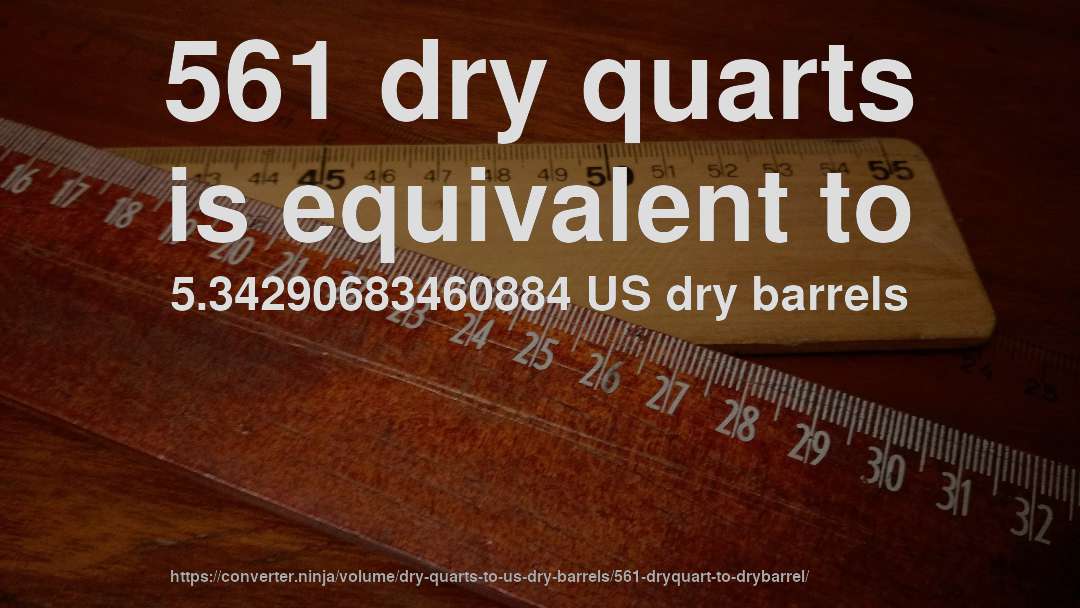 561 dry quarts is equivalent to 5.34290683460884 US dry barrels