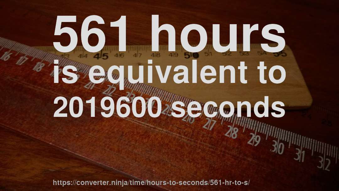 561 hours is equivalent to 2019600 seconds