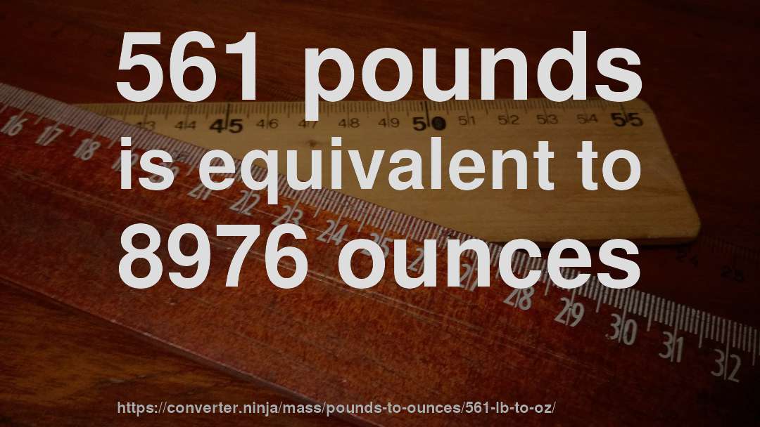 561 pounds is equivalent to 8976 ounces