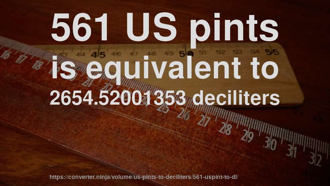 561 US pints is equivalent to 2654.52001353 deciliters