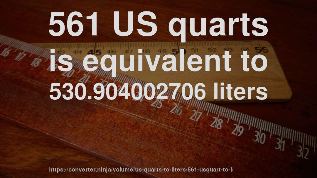 561 US quarts is equivalent to 530.904002706 liters
