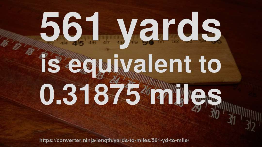 561 yards is equivalent to 0.31875 miles
