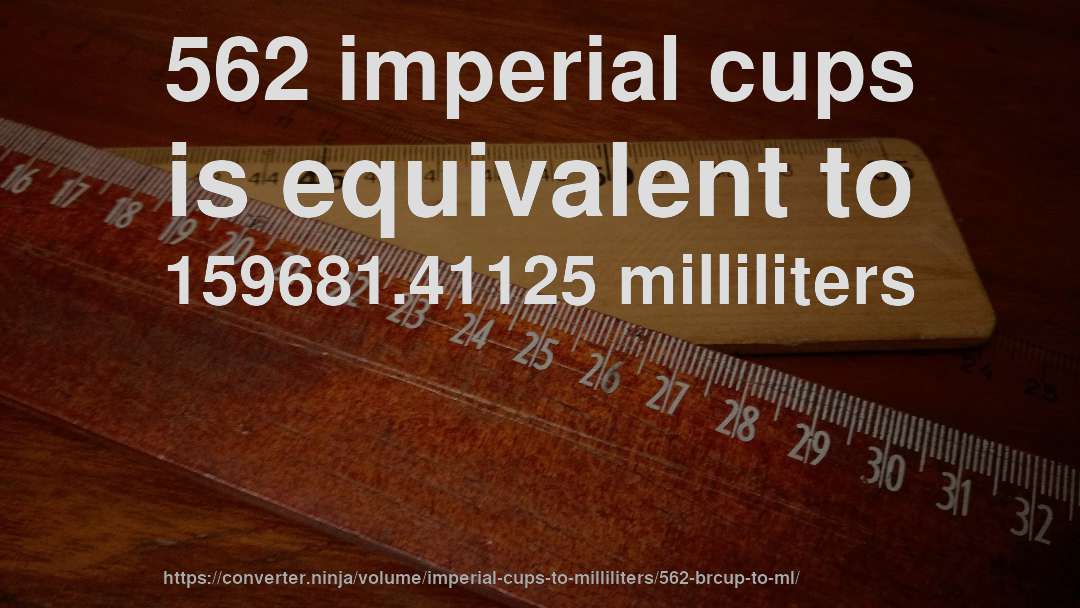 562 imperial cups is equivalent to 159681.41125 milliliters