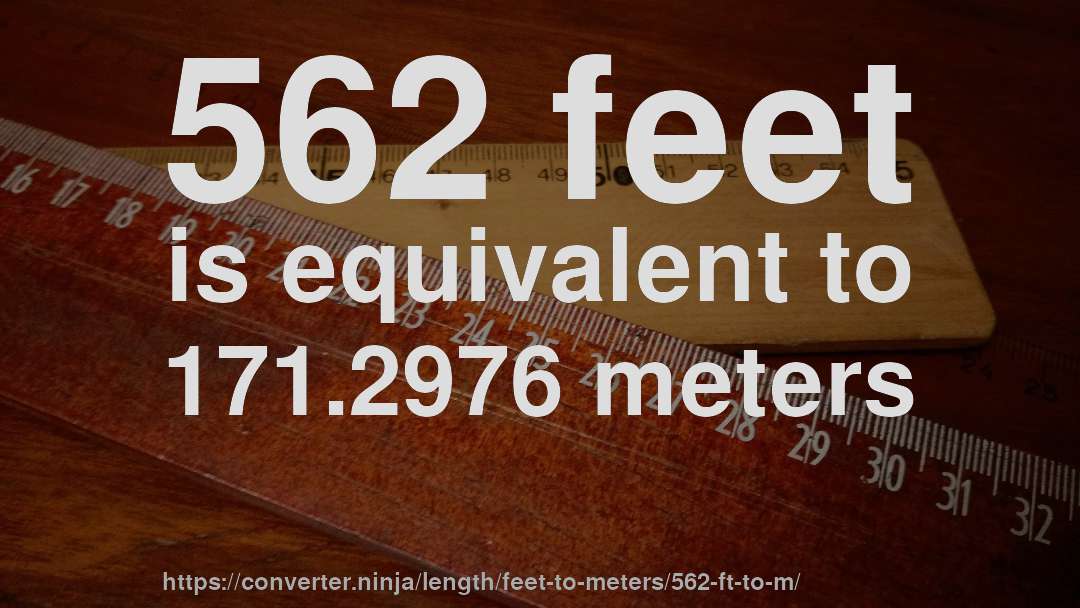562 feet is equivalent to 171.2976 meters
