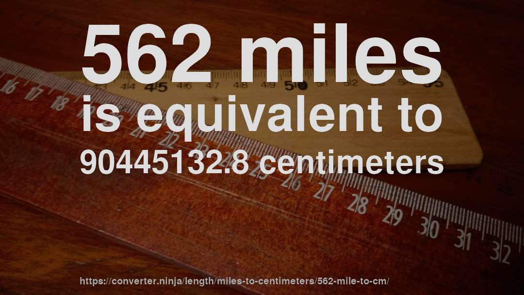 562 miles is equivalent to 90445132.8 centimeters
