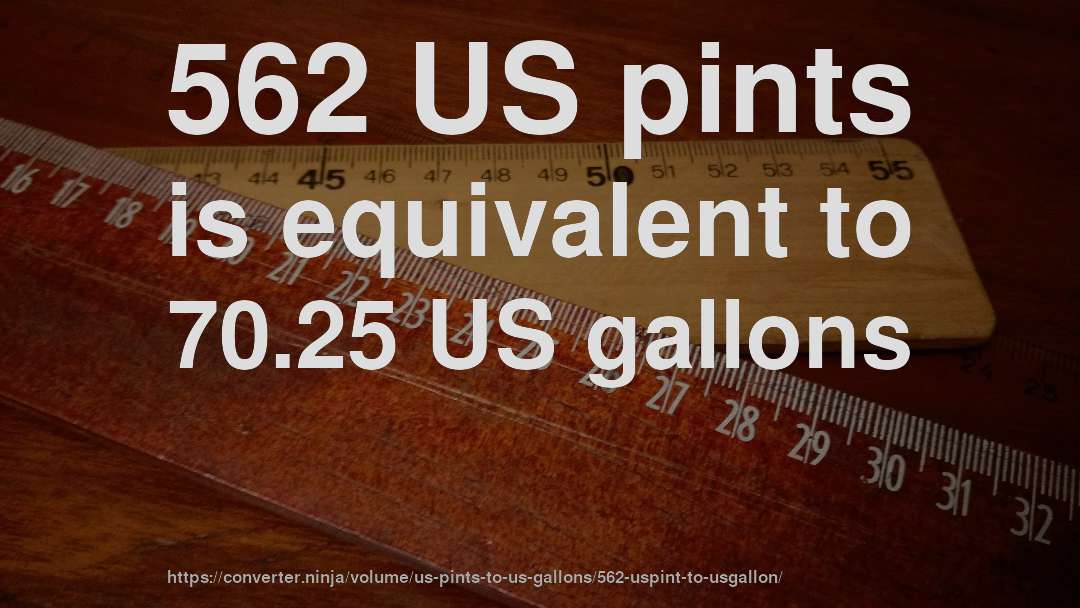 562 US pints is equivalent to 70.25 US gallons