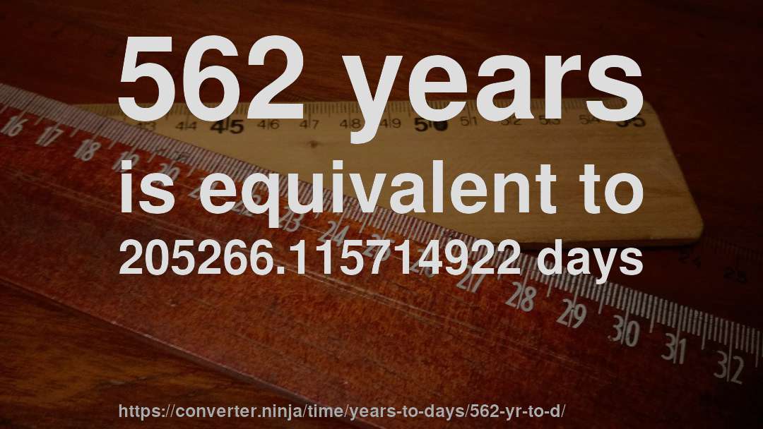 562 years is equivalent to 205266.115714922 days