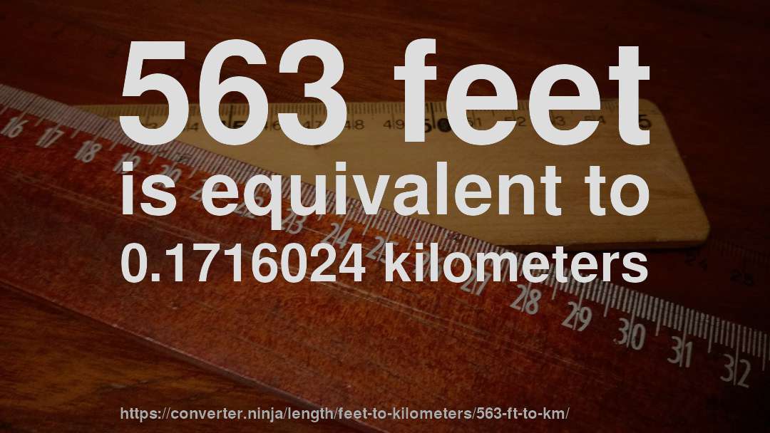 563 feet is equivalent to 0.1716024 kilometers