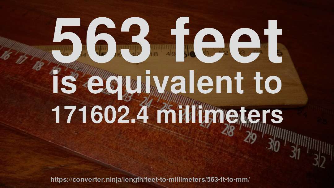 563 feet is equivalent to 171602.4 millimeters