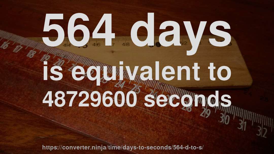 564 days is equivalent to 48729600 seconds