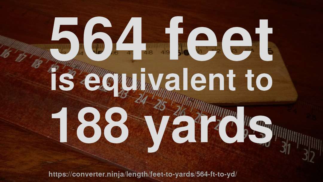 564 feet is equivalent to 188 yards