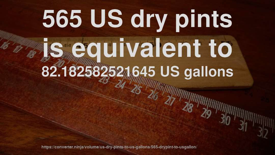 565 US dry pints is equivalent to 82.182582521645 US gallons