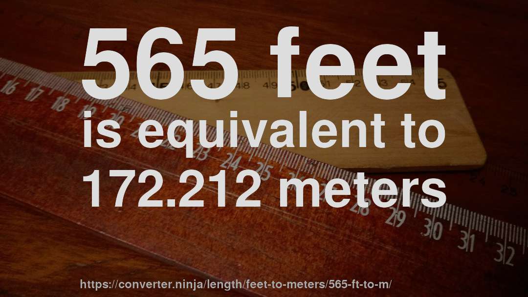 565 feet is equivalent to 172.212 meters