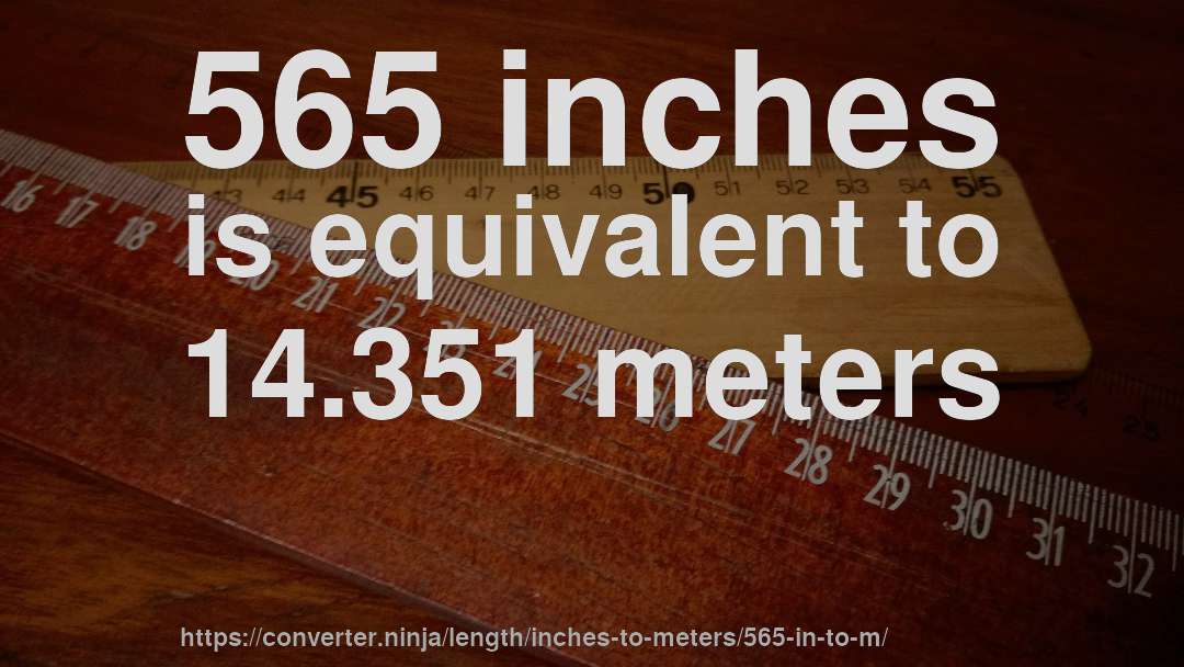 565 inches is equivalent to 14.351 meters
