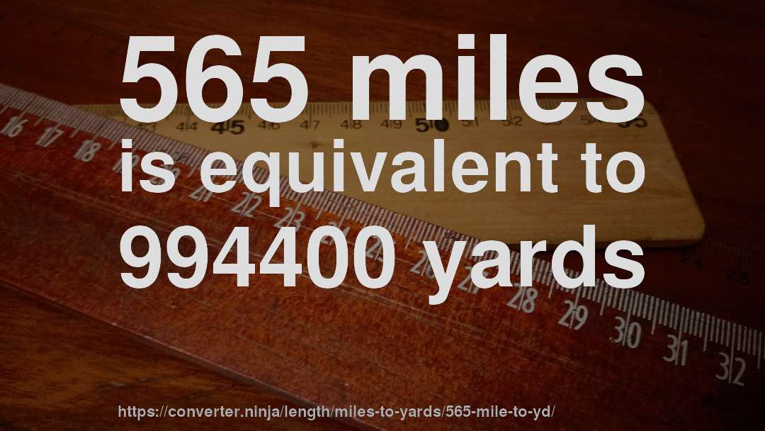 565 miles is equivalent to 994400 yards