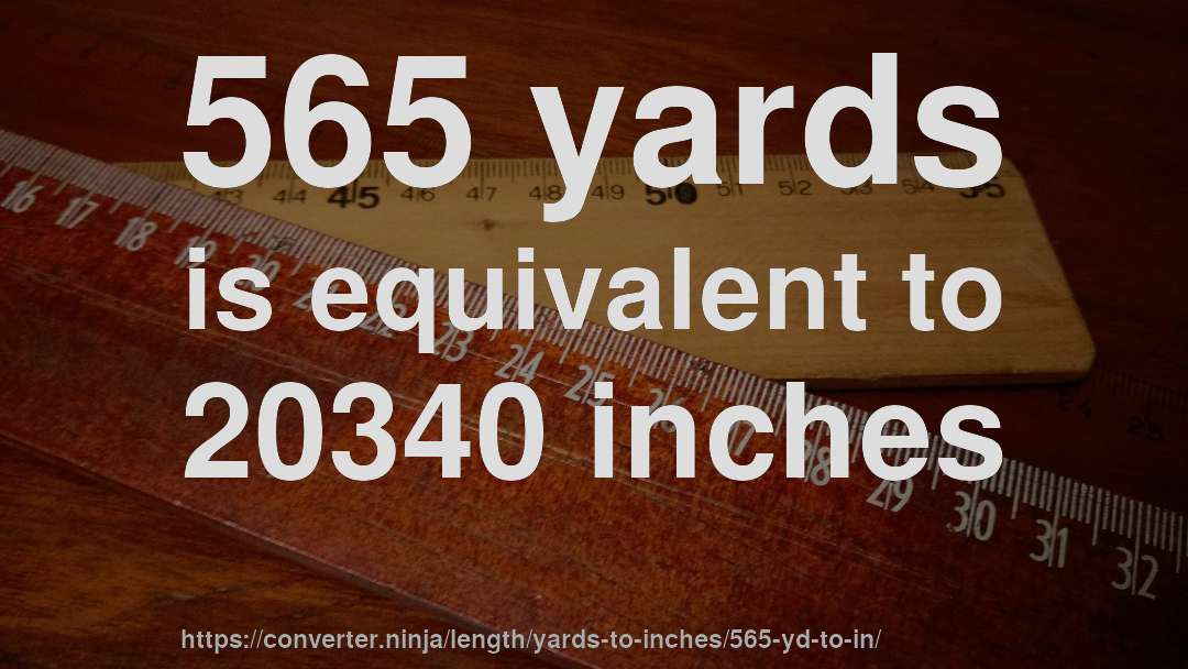 565 yards is equivalent to 20340 inches