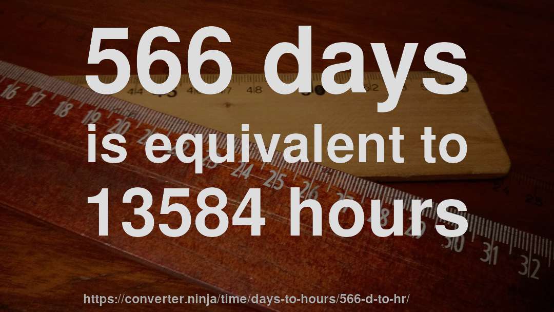 566 days is equivalent to 13584 hours