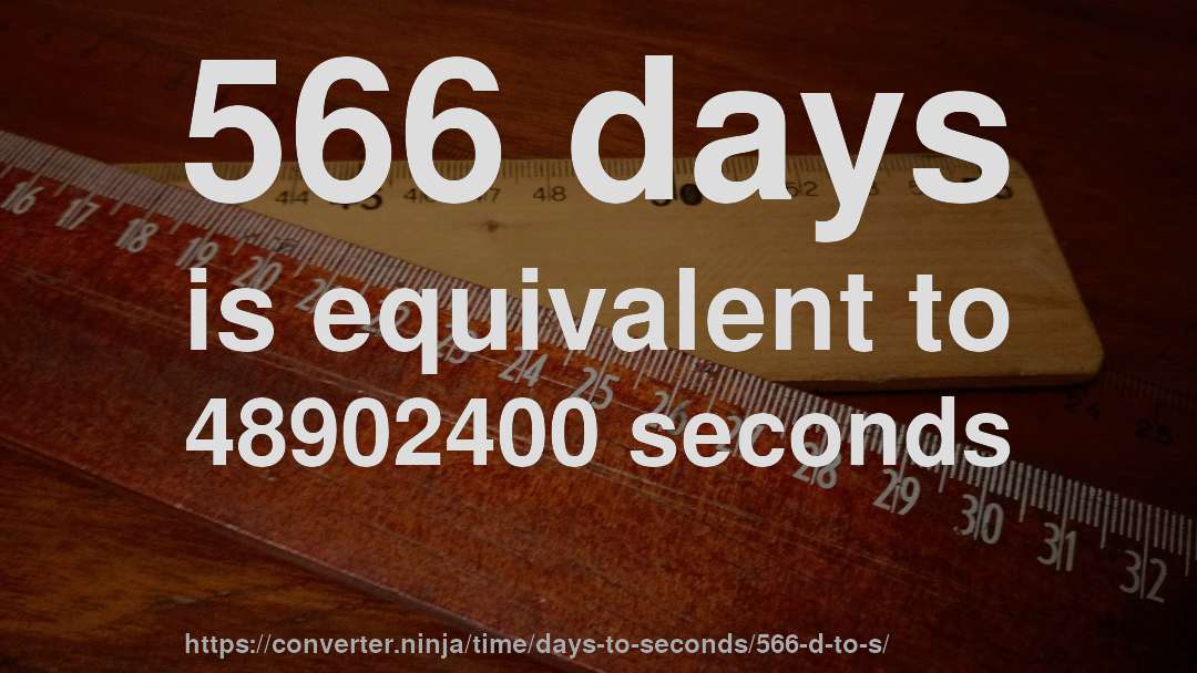 566 days is equivalent to 48902400 seconds