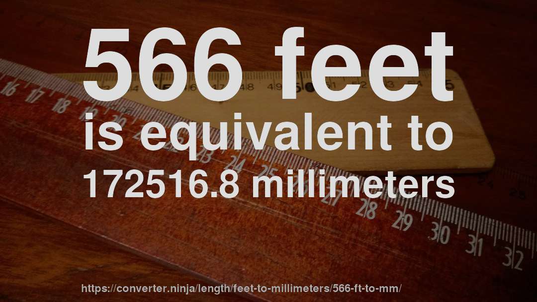 566 feet is equivalent to 172516.8 millimeters