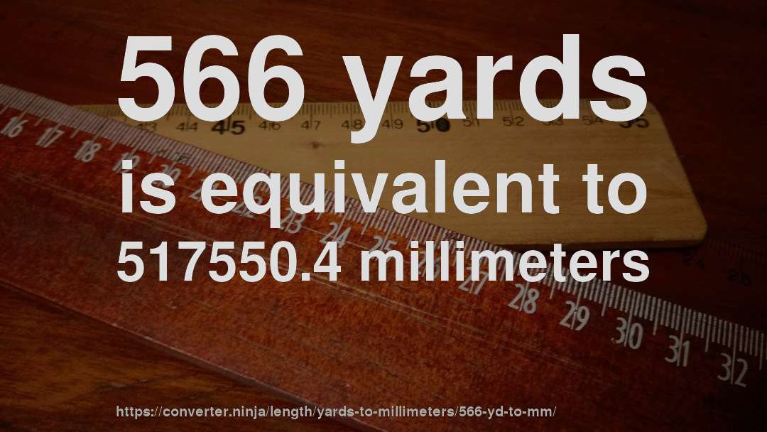 566 yards is equivalent to 517550.4 millimeters