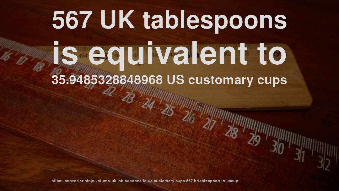 567 UK tablespoons is equivalent to 35.9485328848968 US customary cups