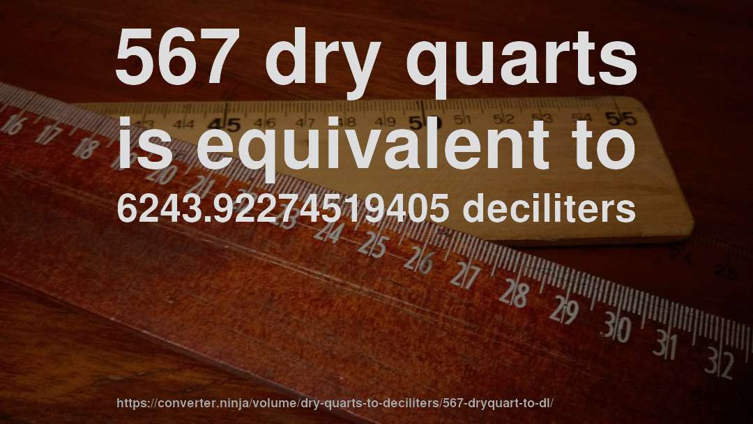 567 dry quarts is equivalent to 6243.92274519405 deciliters