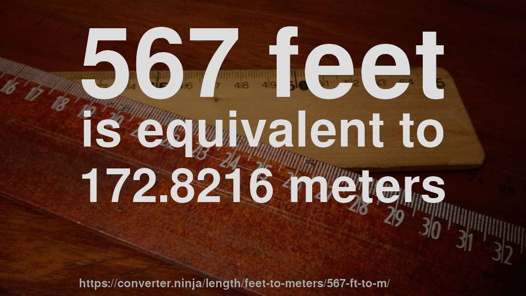 567 feet is equivalent to 172.8216 meters