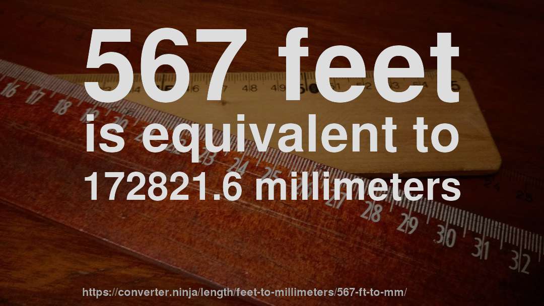 567 feet is equivalent to 172821.6 millimeters