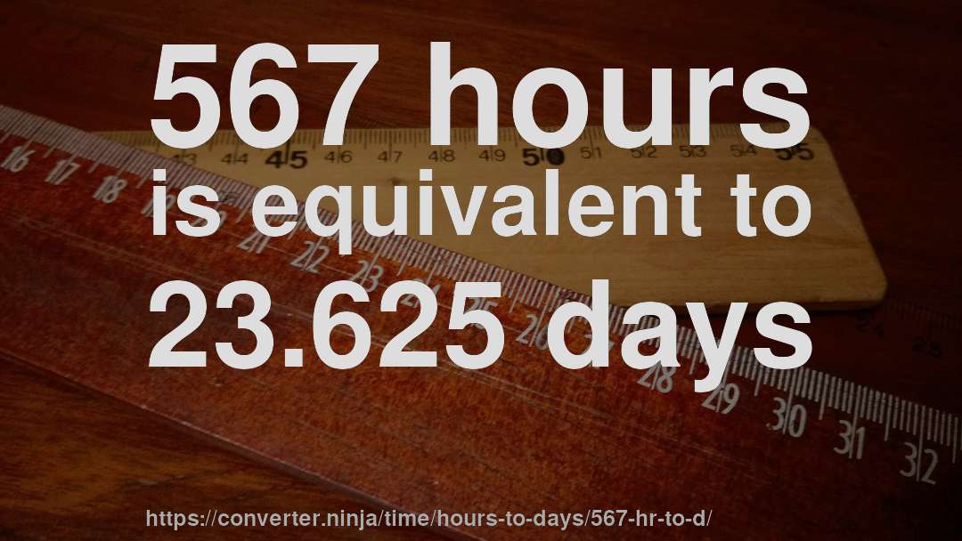 567 hours is equivalent to 23.625 days
