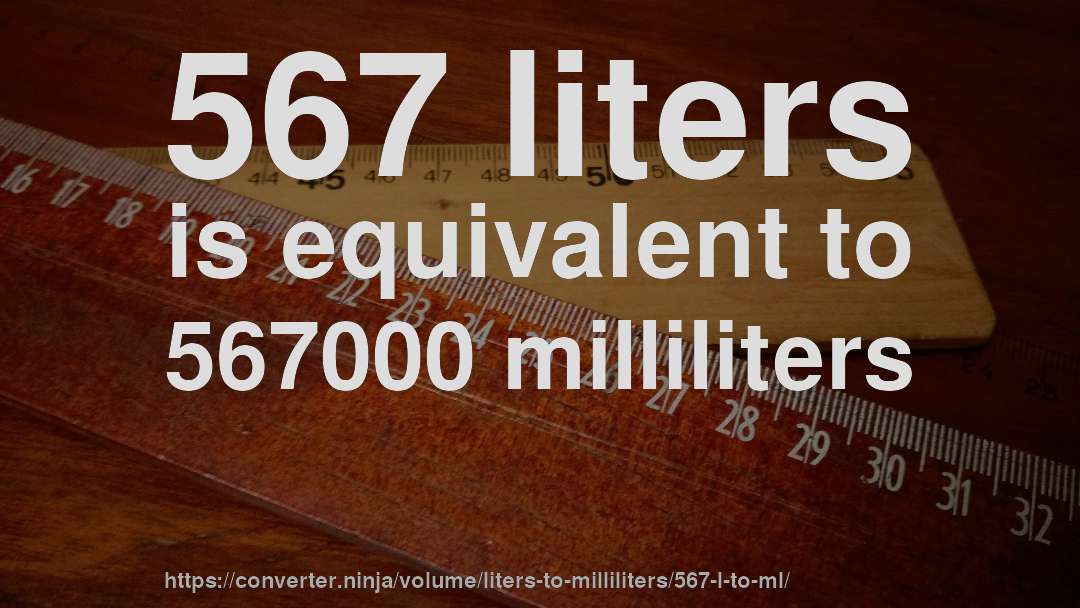 567 liters is equivalent to 567000 milliliters