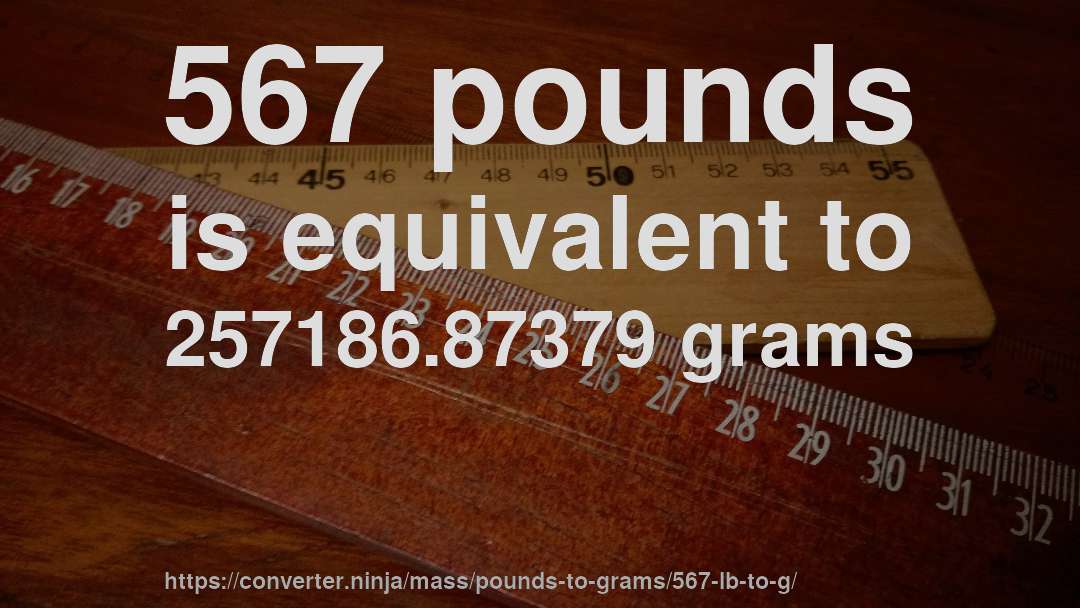 567 pounds is equivalent to 257186.87379 grams