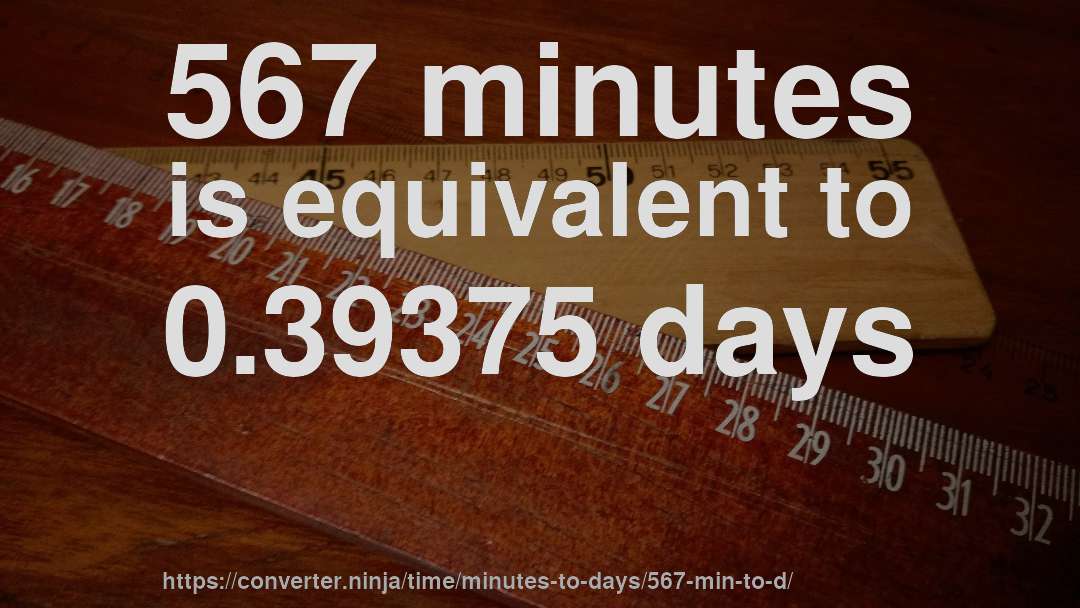 567 minutes is equivalent to 0.39375 days