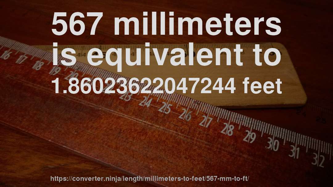 567 millimeters is equivalent to 1.86023622047244 feet