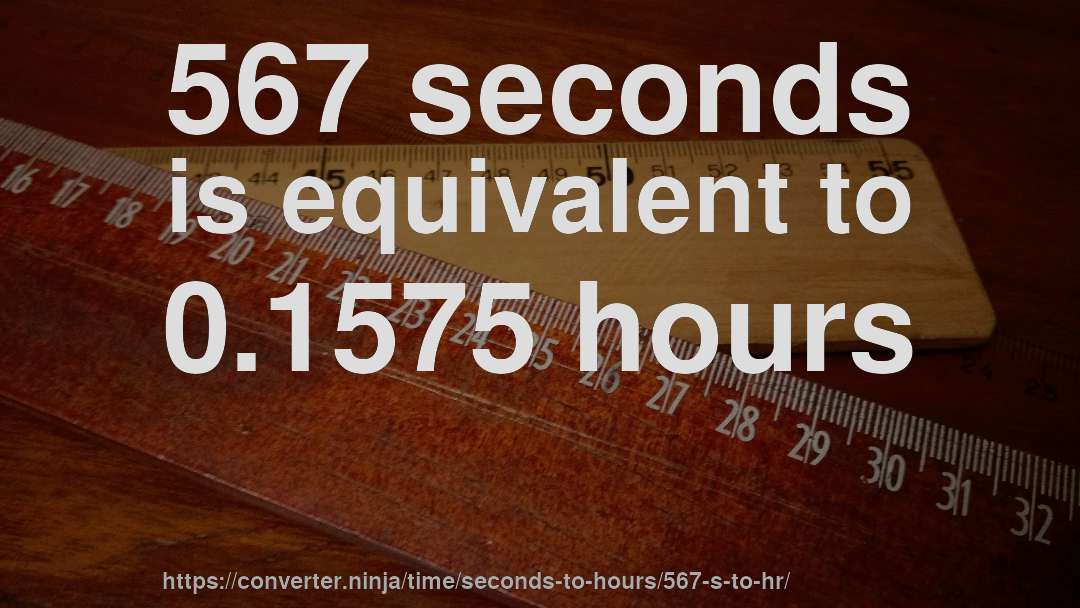 567 seconds is equivalent to 0.1575 hours