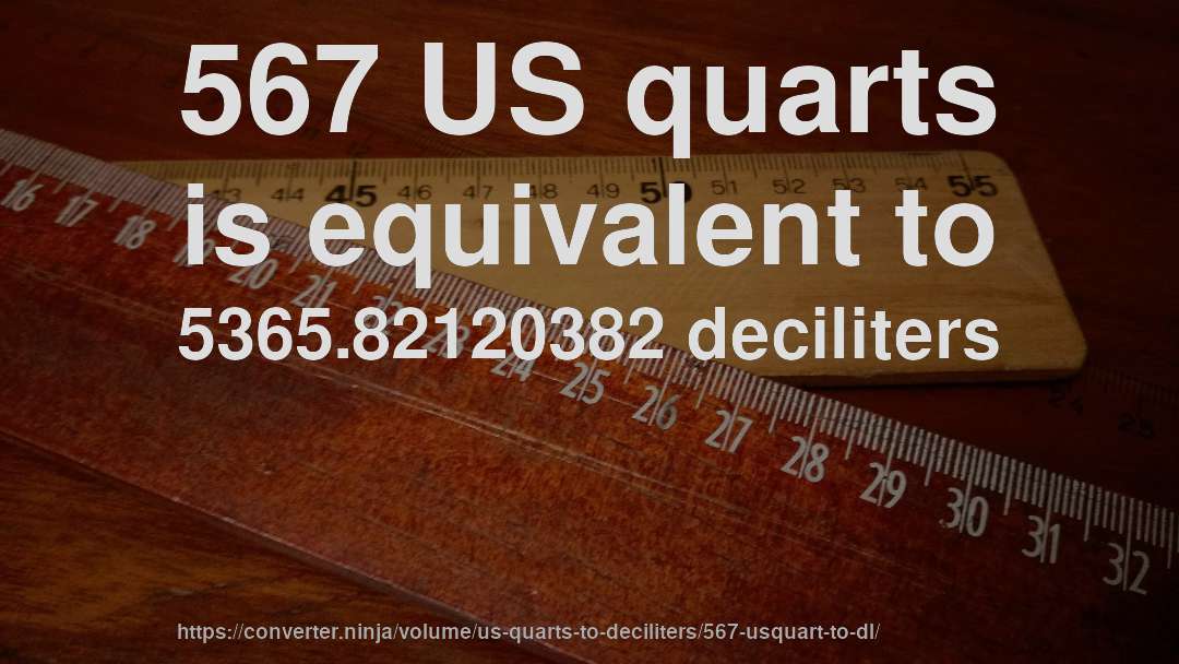 567 US quarts is equivalent to 5365.82120382 deciliters