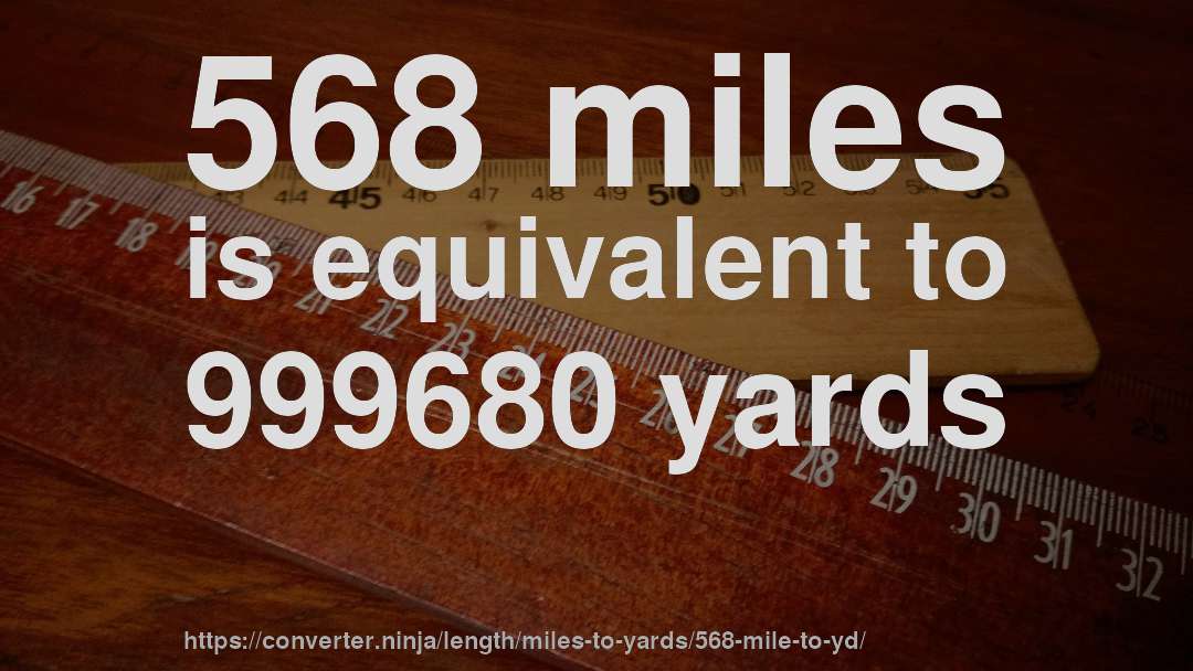 568 miles is equivalent to 999680 yards