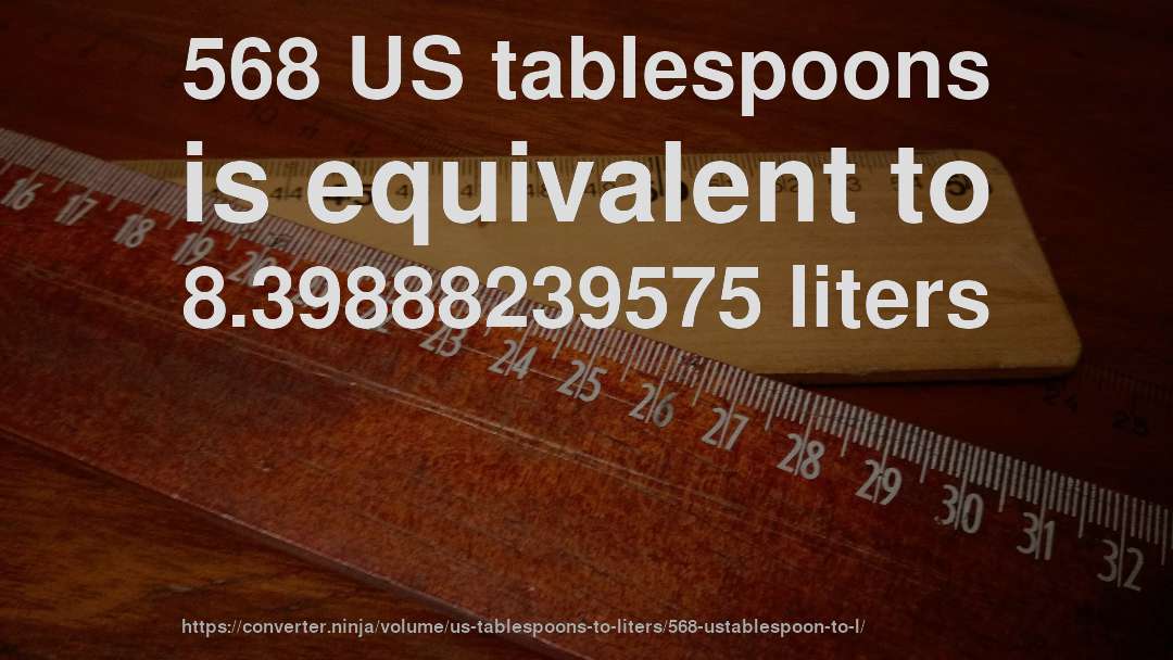 568 US tablespoons is equivalent to 8.39888239575 liters
